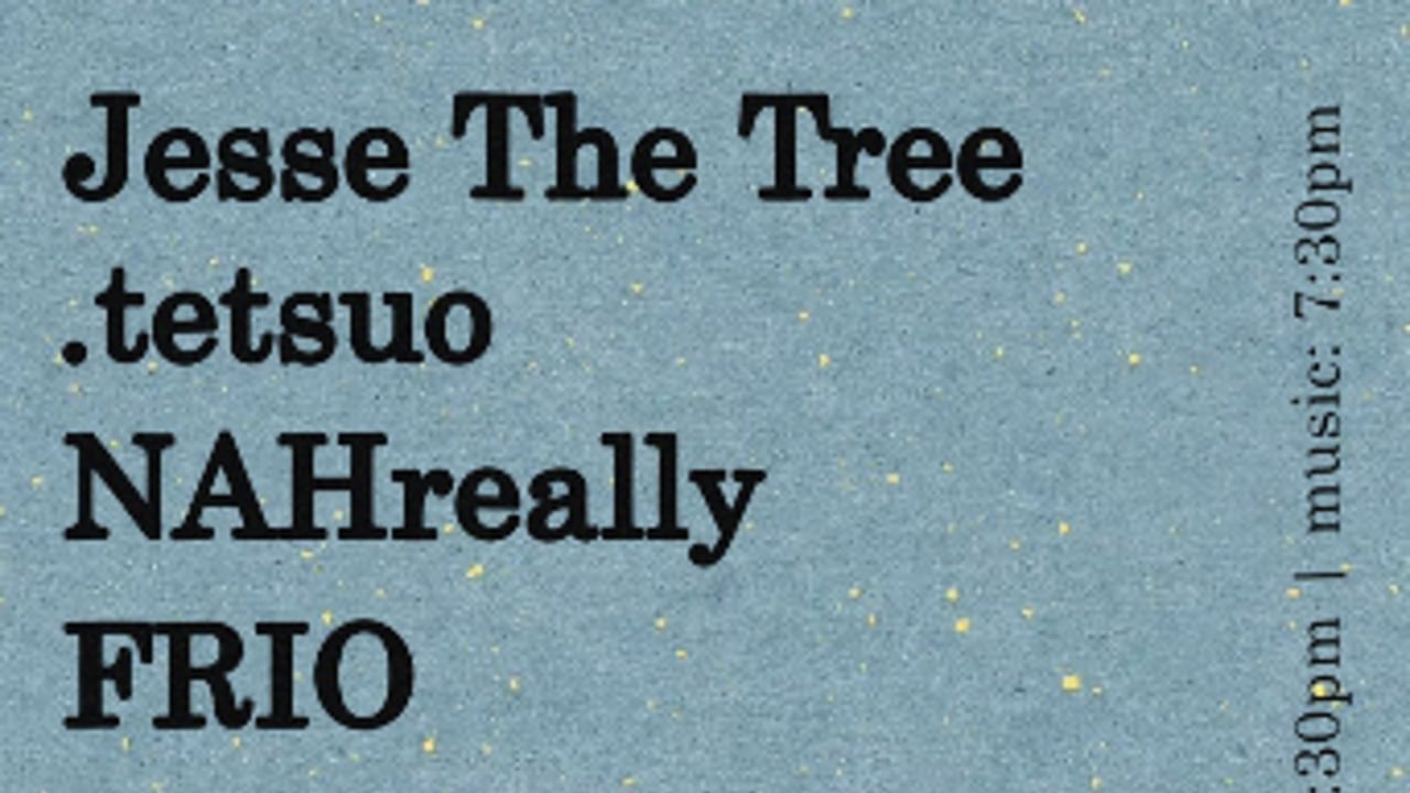 Jesse The Tree/ .tetsuo/ NAHreally/ FRIO