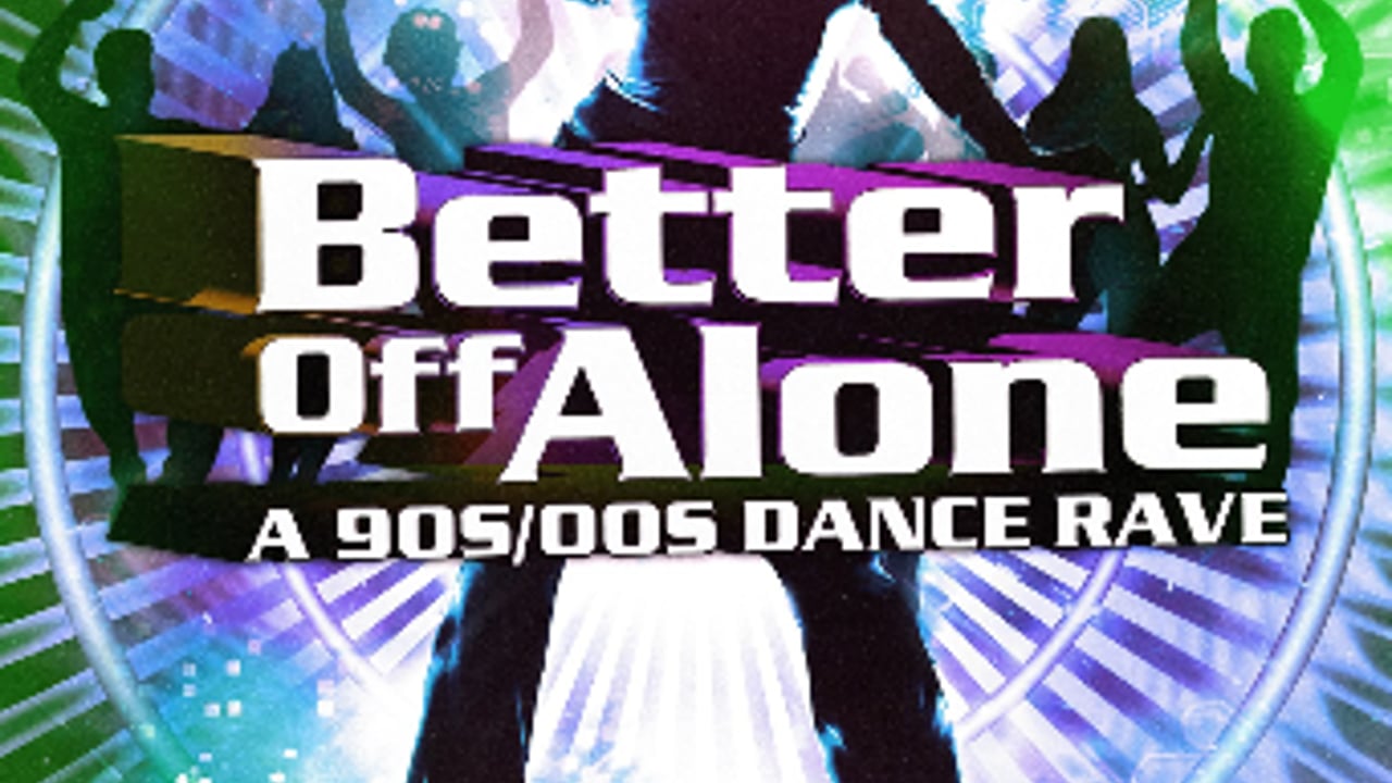 BETTER OFF ALONE: A 90s/2000s DANCE RAVE