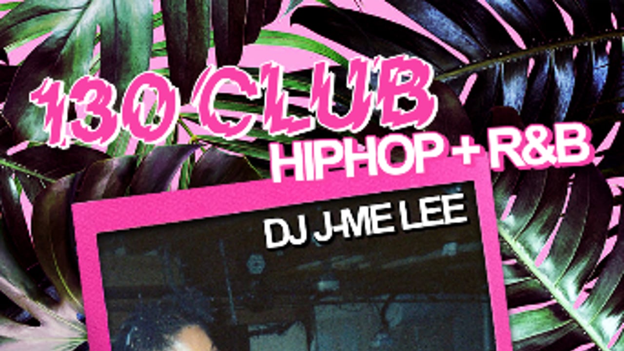 130 CLUB: HIP HOP + R&B w/ DJ JME LEE