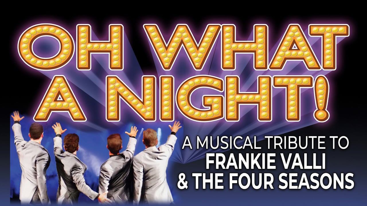Oh What A Night! A Musical Tribute To Frankie Valli and the Four Seasons