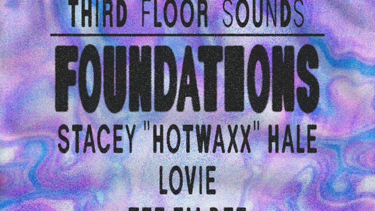 Third Floor Sounds: Foundations w/ Stacey "Hotwaxx" Hale, Lovie, TEE EM DEE