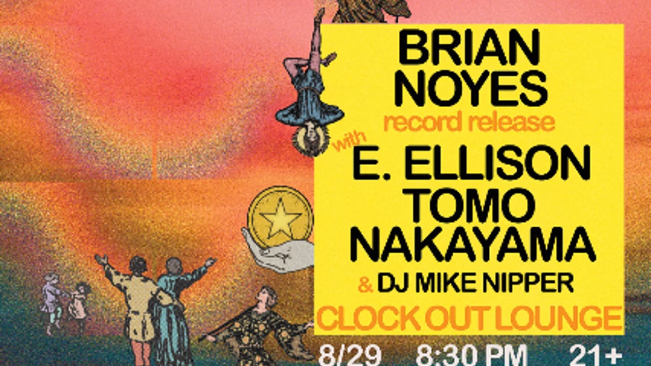 Clock-Out Lounge Presents: Brian Noyes Record Release w/ E. Ellison, Tomo Nakayama + DJ Mike Nipper