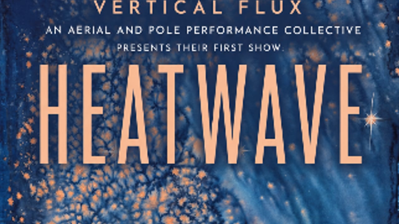 Vertical Flux presents HEATWAVE: An Immersive Aerial and Pole Performance