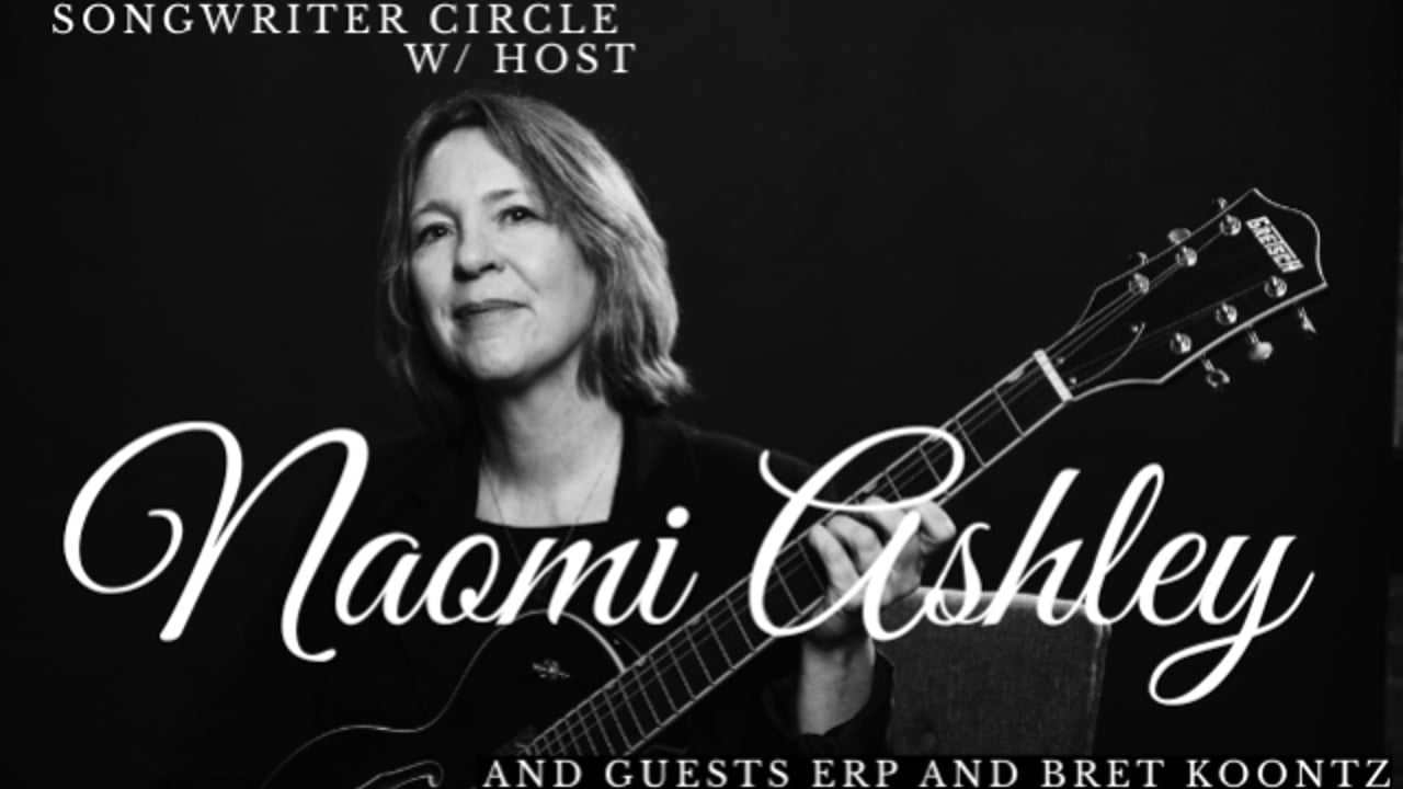 Songwriter Circle w/ host Naomi Ashley and guests ERP and Bret Koontz