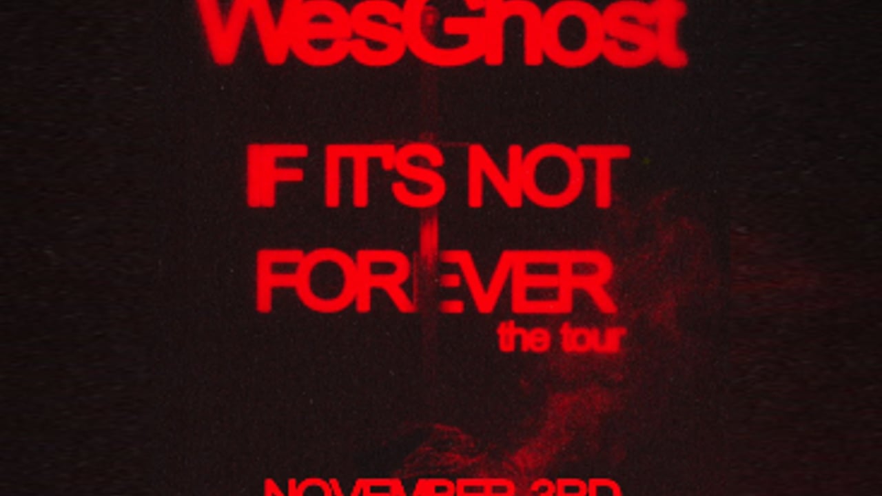 WesGhost – If It’s Not Forever the tour