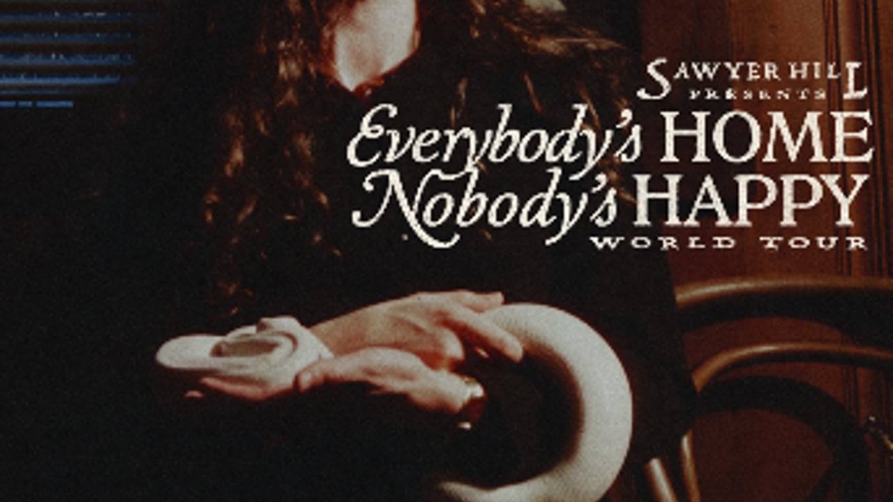 SAWYER HILL - EVERYBODY'S HOME, NOBODY'S HAPPY WORLD TOUR
