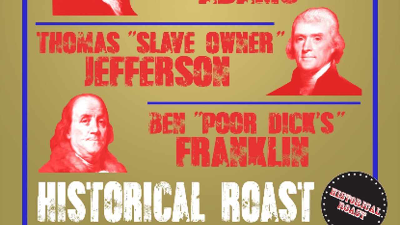 Historical Roast: The Founding Fathers ft. Eddie Furth, Ryan Pigg, Matt McCarthy, Scout Durwood, Matt O’Brien, Anyi Malik, Keith Carey, Hannah Renee AND MORE!