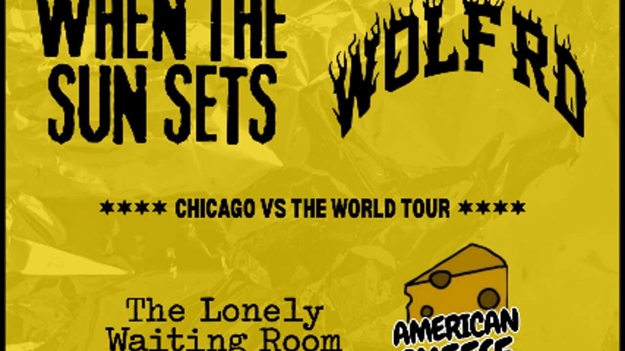 When The Sun Sets + Wolf Rd. + American Cheese + The Lonely Waiting Room