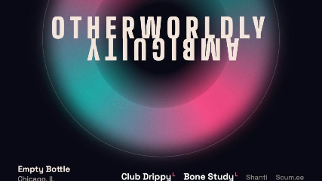 Otherworldly Ambiguity w/ Club Drippy / Bone Study / Shanti / Scum.ee