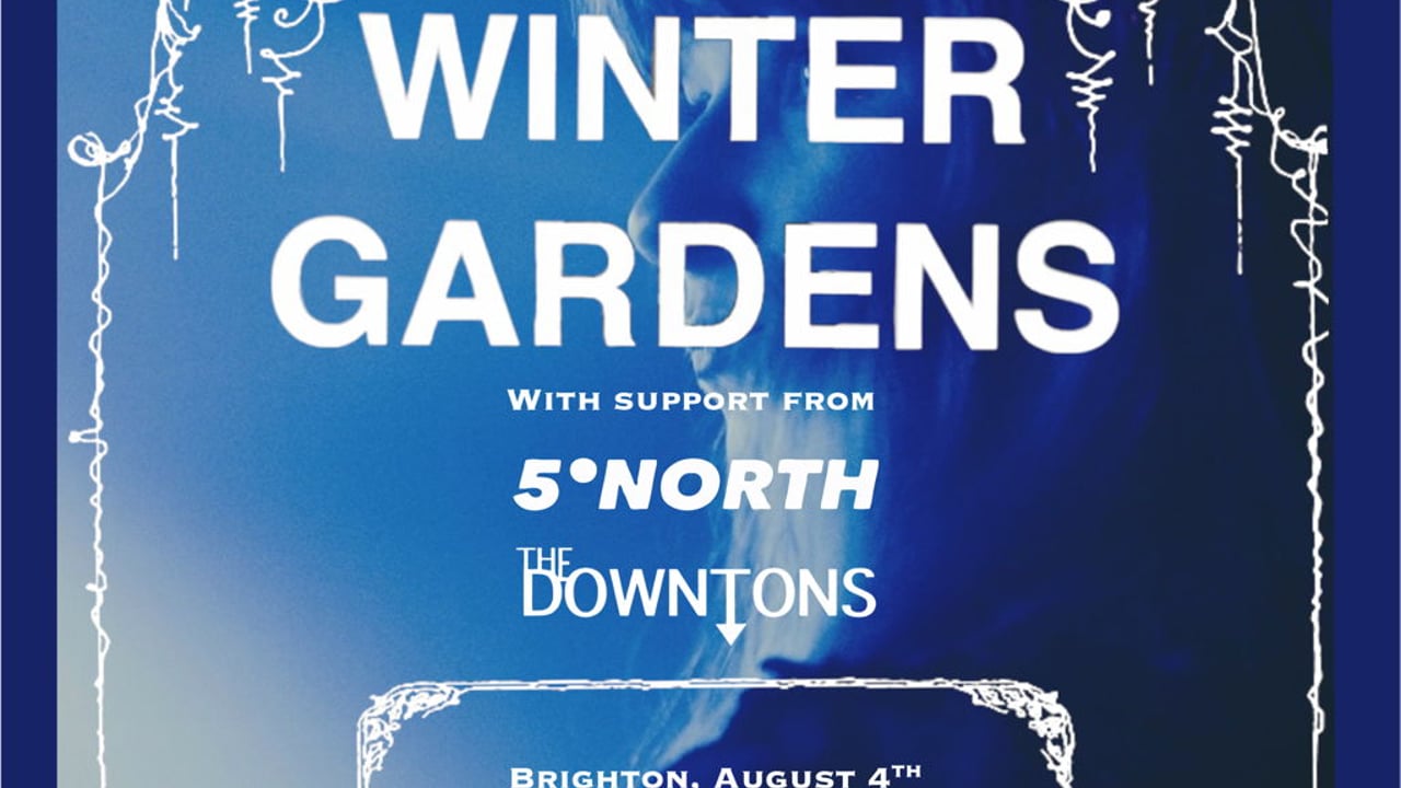 Winter Gardens + 5 Degrees North  + The Downtons