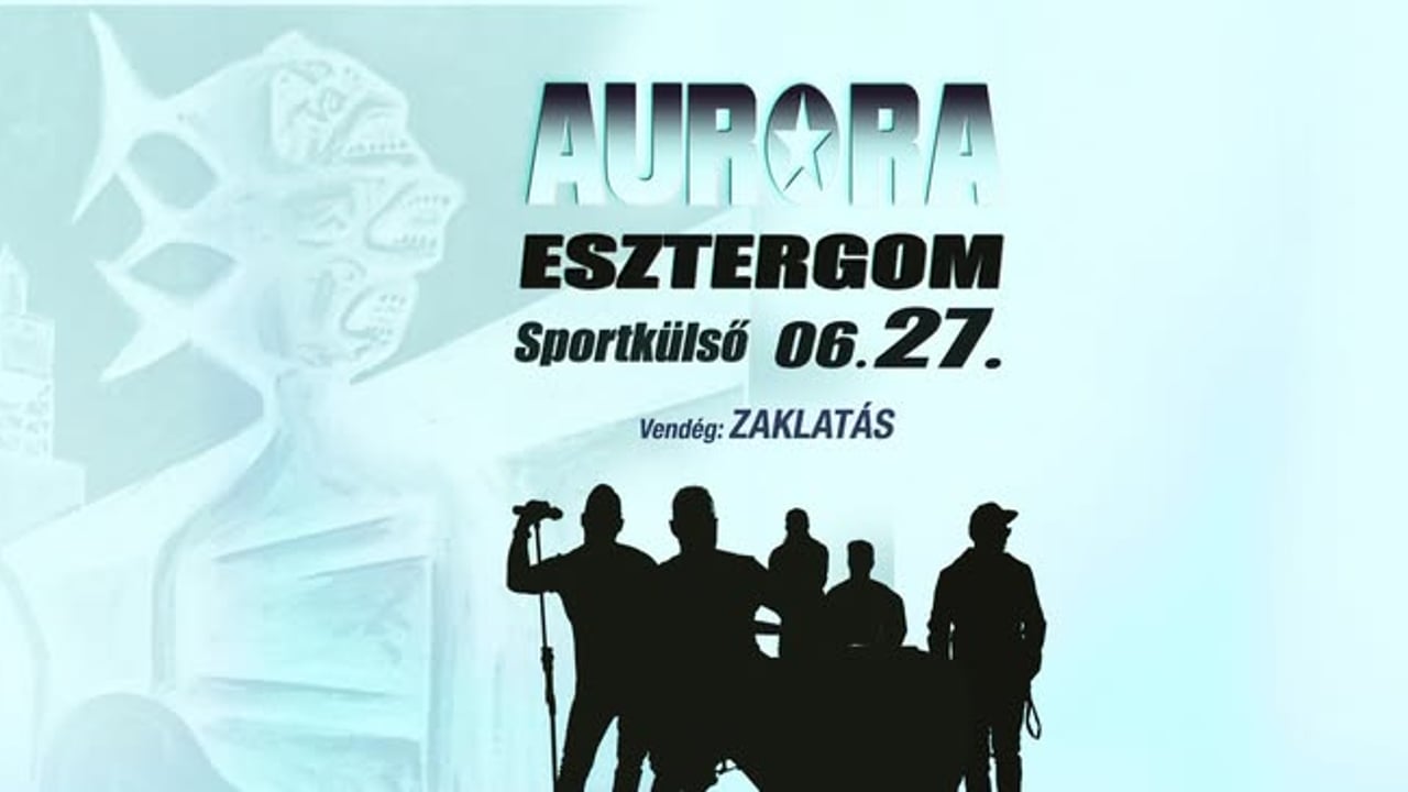 AURORA koncert 06. 27 ★ Esztergom Sportkülső ★ Vendég: ZAKLATÁS