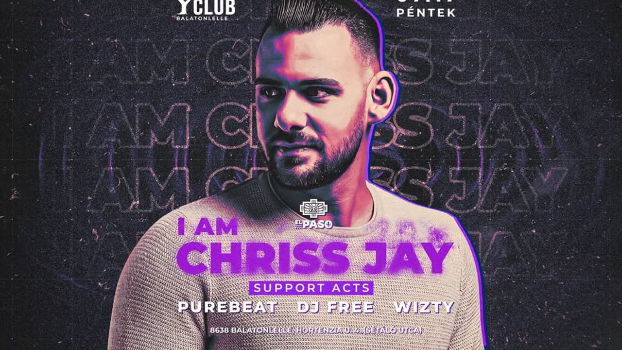 I AM® CHRISS JAY ➢ [2026.07.17.] ➢ Y Club - Balatonlelle