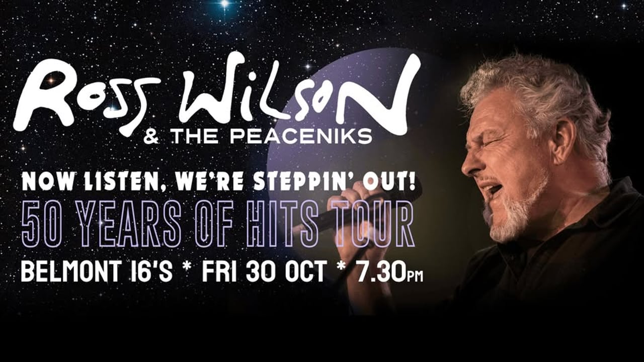 Ross Wilson & The Peaceniks: Now Listen! We’re Steppin’ Out! - 50 Years Of Hits Tour - Belmont 16's