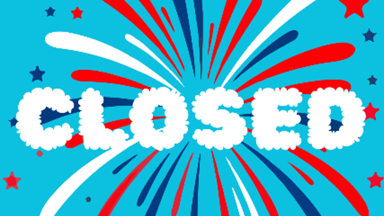 CLOSED FOR FOURTH OF JULY