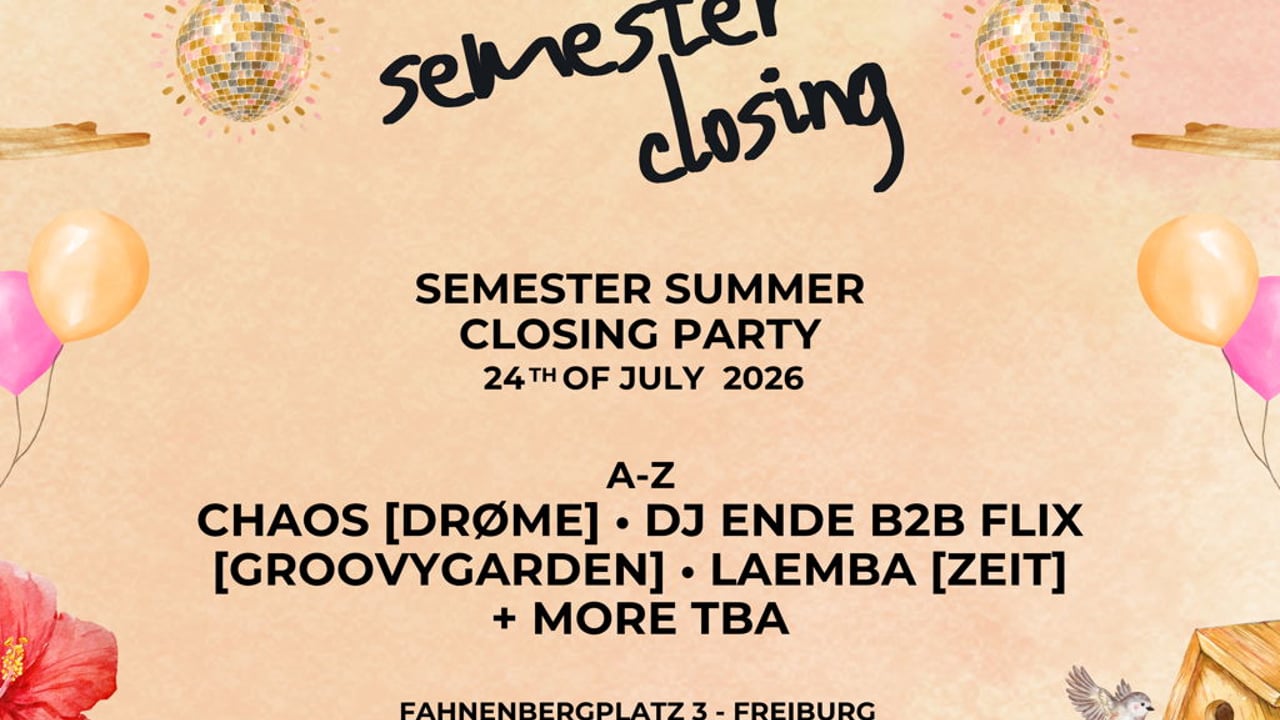 FREIBURGER SEMESTER CLOSING PARTY
