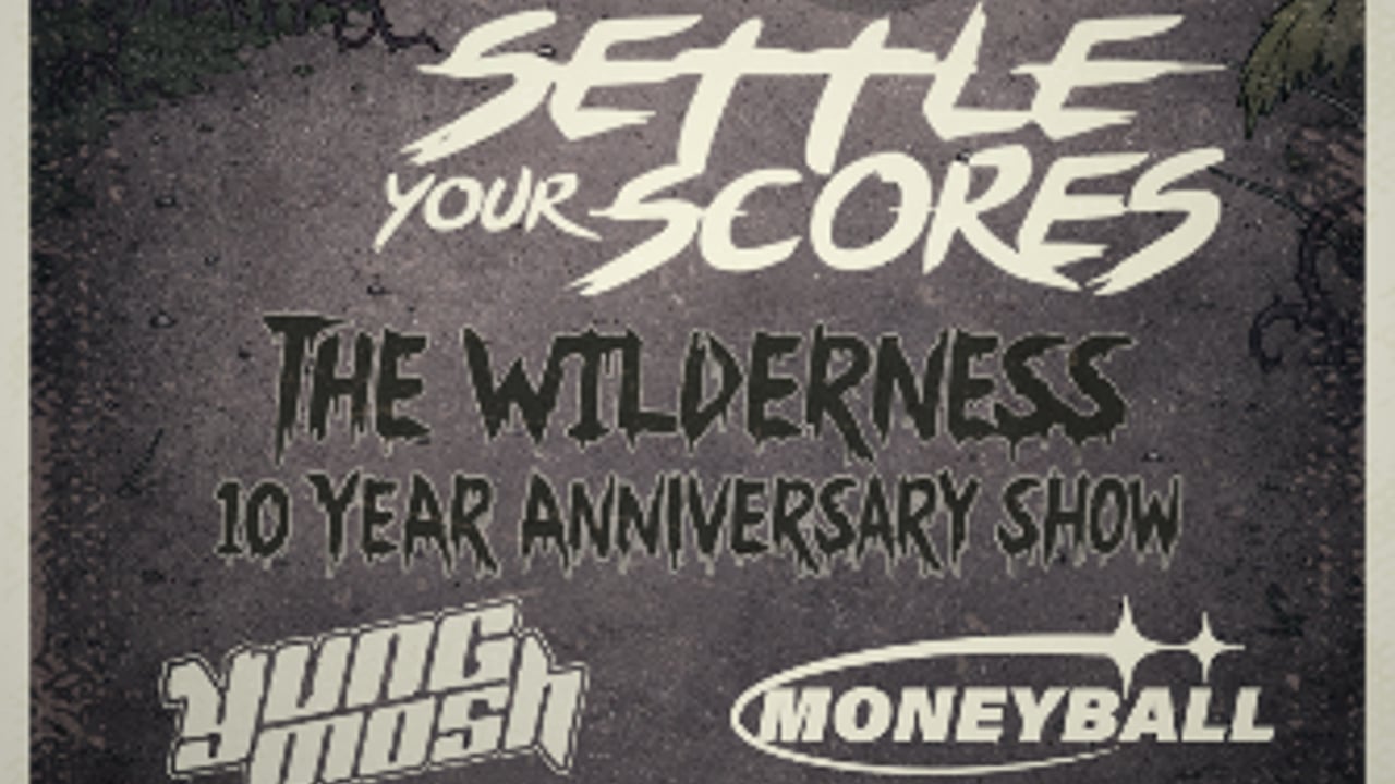 Settle Your Scores: The Wilderness 10 yr Anniversary w/Yung Mosh, Moneyball