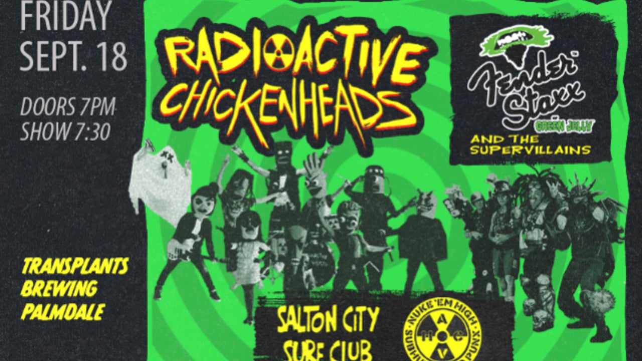 RADIOACTIVE CHICKEN HEADS / FENDER STAXX AND THE SUPERVILLAINS / SALTON CITY SURF CLUB / NUKE 'EM HIGH