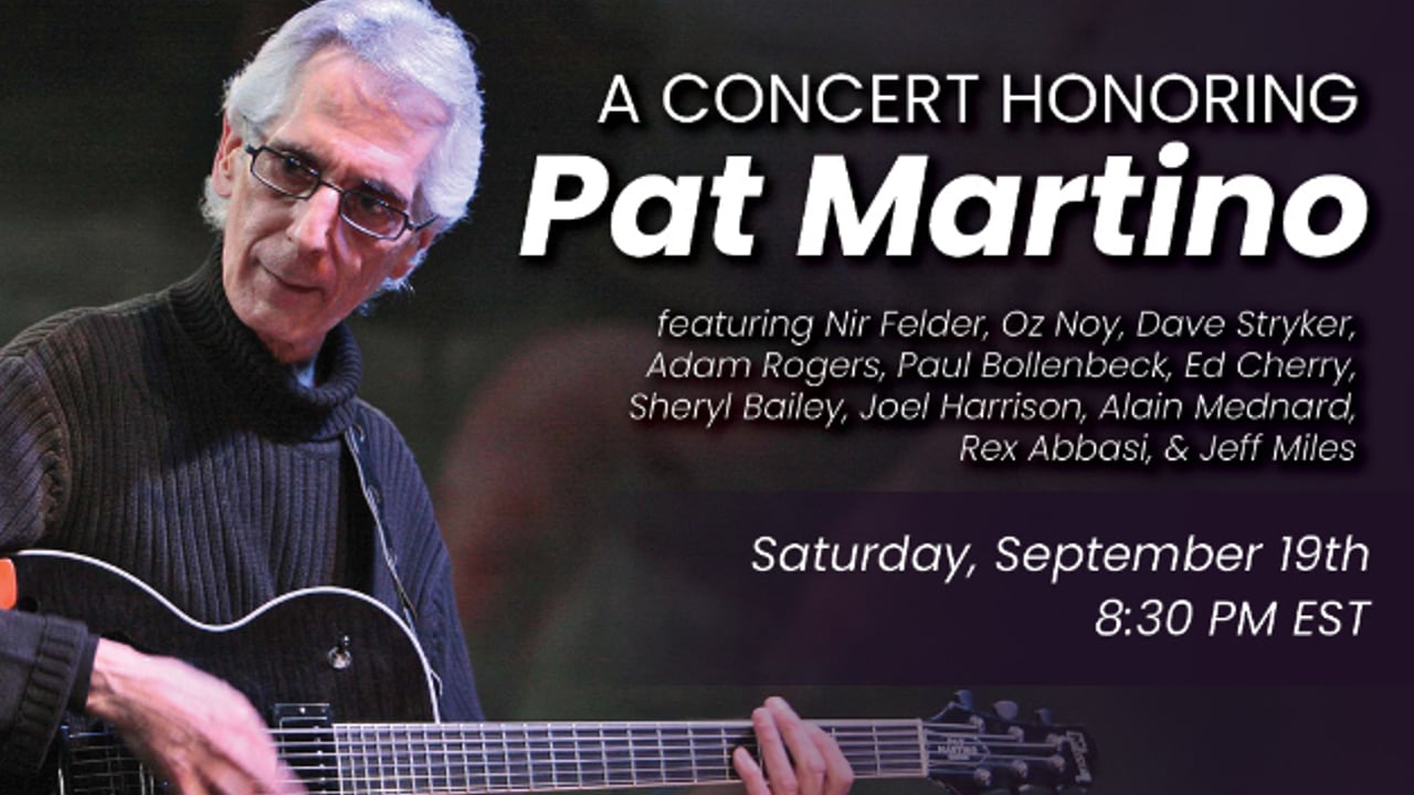 A Concert Honoring Pat Martino featuring Nir Felder, Oz Noy, Dave Stryker, Adam Rogers, Paul Bollenbeck, Ed Cherry, Sheryl Bailey, Joel Harrison, Alain Mednard and TBA