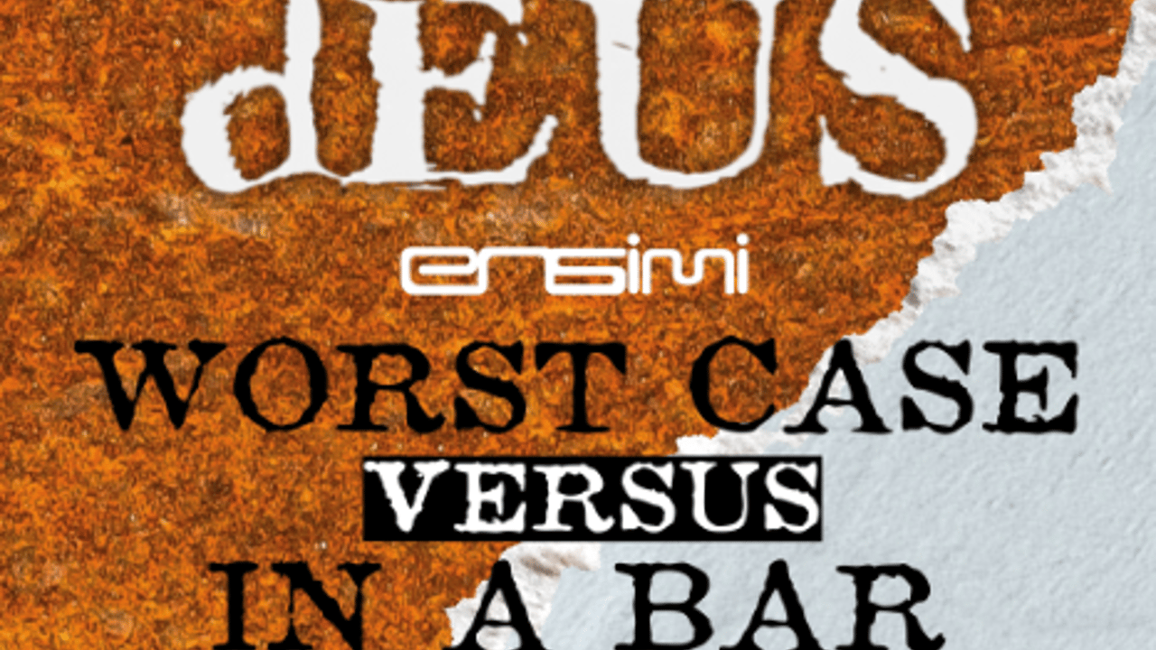 dEUS │ Worst Case Versus In a Bar
