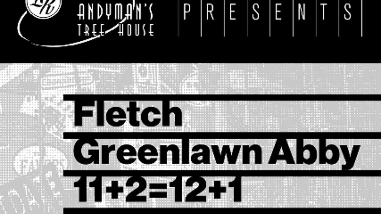Andyman's Tree House Presents: Fletch * Greenlawn Abby * 11+2=12+1