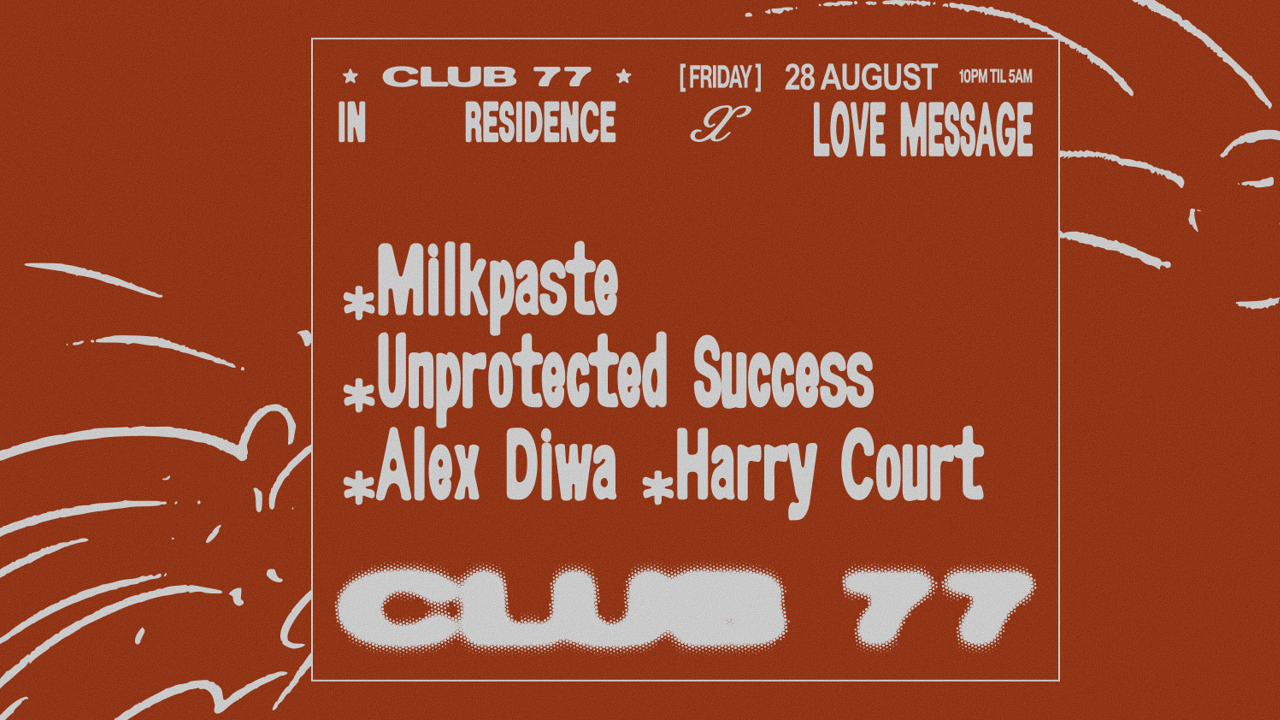 Fridays at 77 x Love Message: Milkpaste, Unprotected Success, Alex Diwa, Harry Court