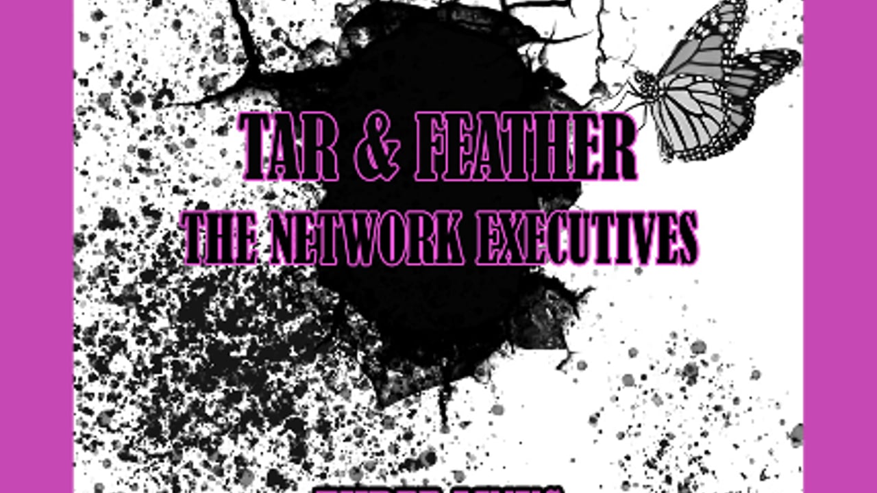 The Network Executives, Tar and Feather