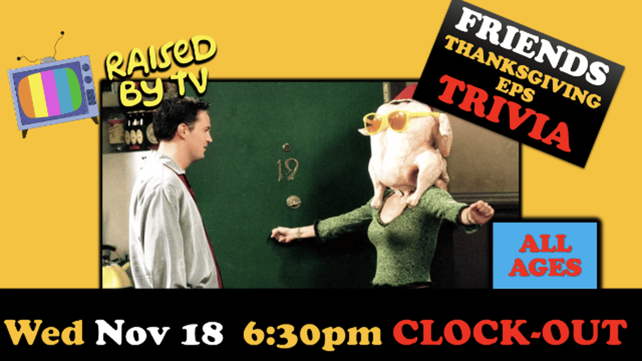 Raised By TV Events Presents: all ages Friends Thanksgiving Eps Trivia Night