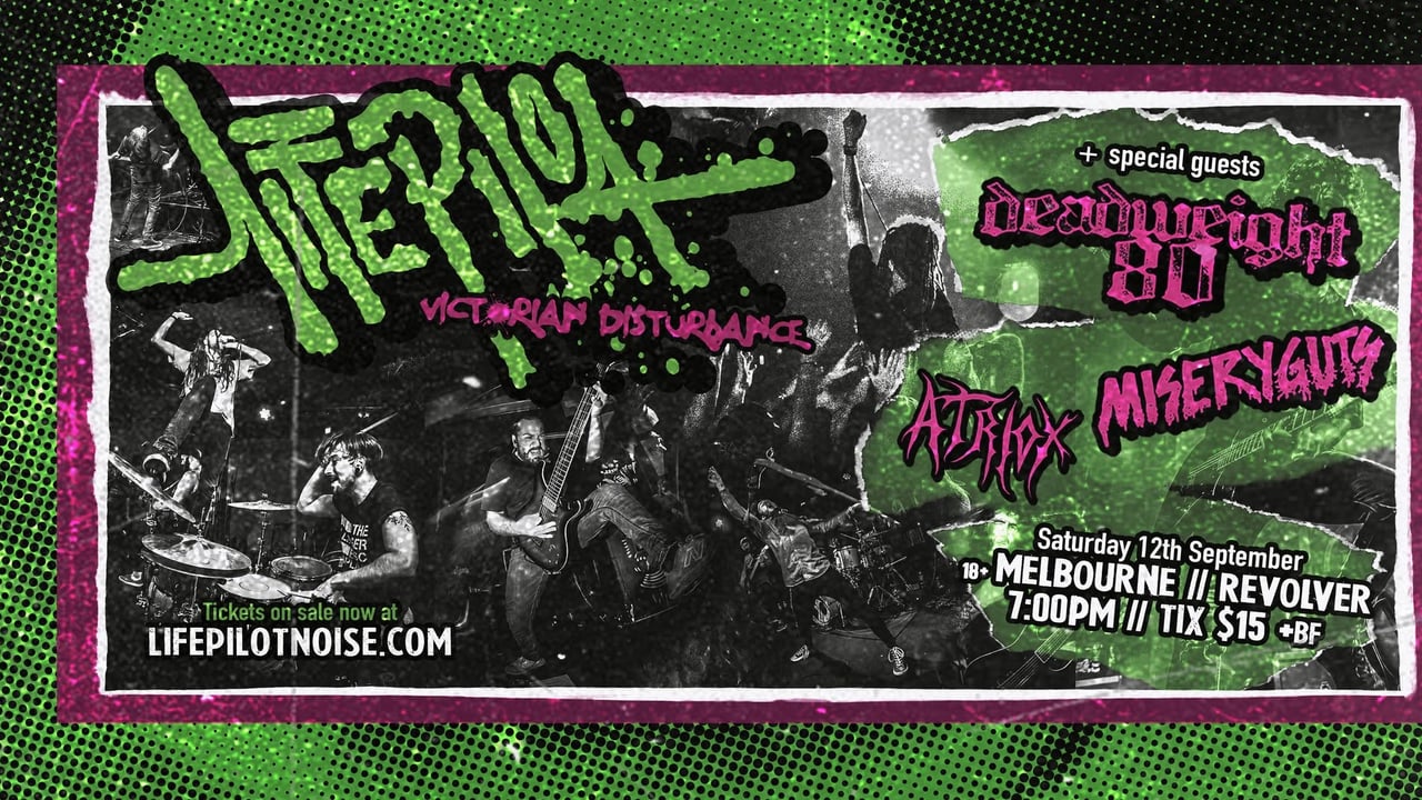 LIFE PILOT Victorian Disturbance | MELBOURNE | wDeadweight 80, Miseryguts + Atriox