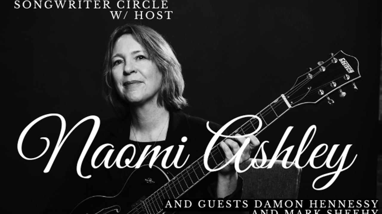 Songwriter Circle w/ host Naomi Ashley and guests Damon Hennessy and Mark Sheehy