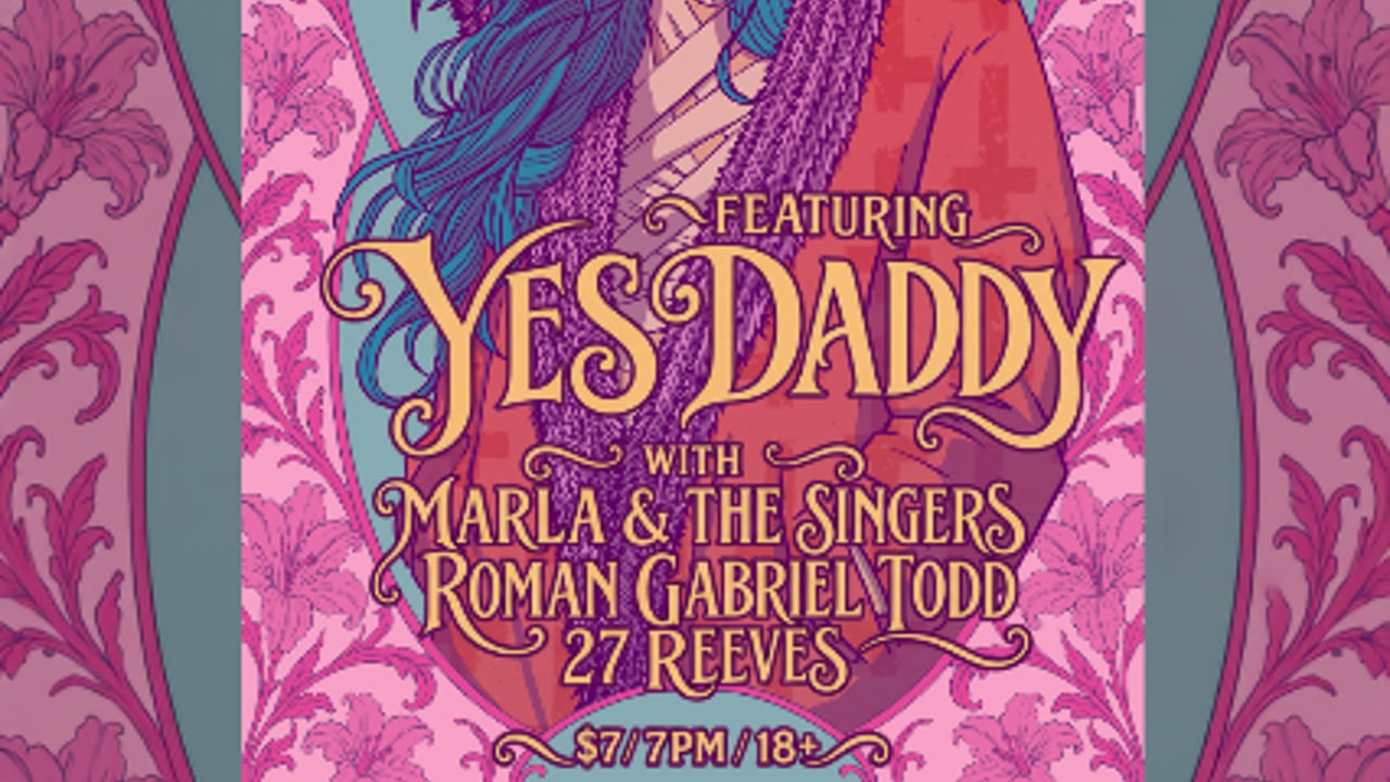Yes Daddy plus Marla & The Singers plus Roman Gabriel Todd and 27 Reeves
