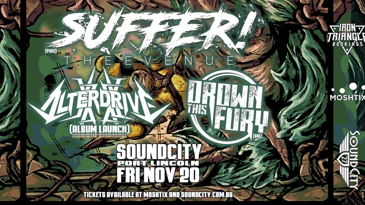 SUFFER THE EVENUE / DROWN THIS FURY / ALTERDRIVE - SOUNDCITY FRI NOV 20