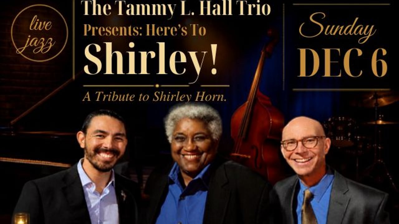 The Tammy L. Hall Trio Presents: Here's To Shirley! A Tribute to Shirley Horn.