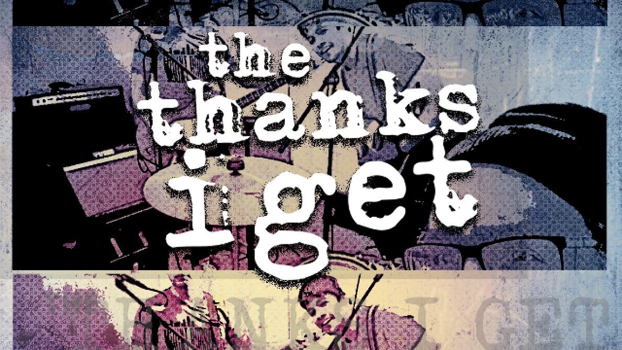 THE THANKS I GET and special guests