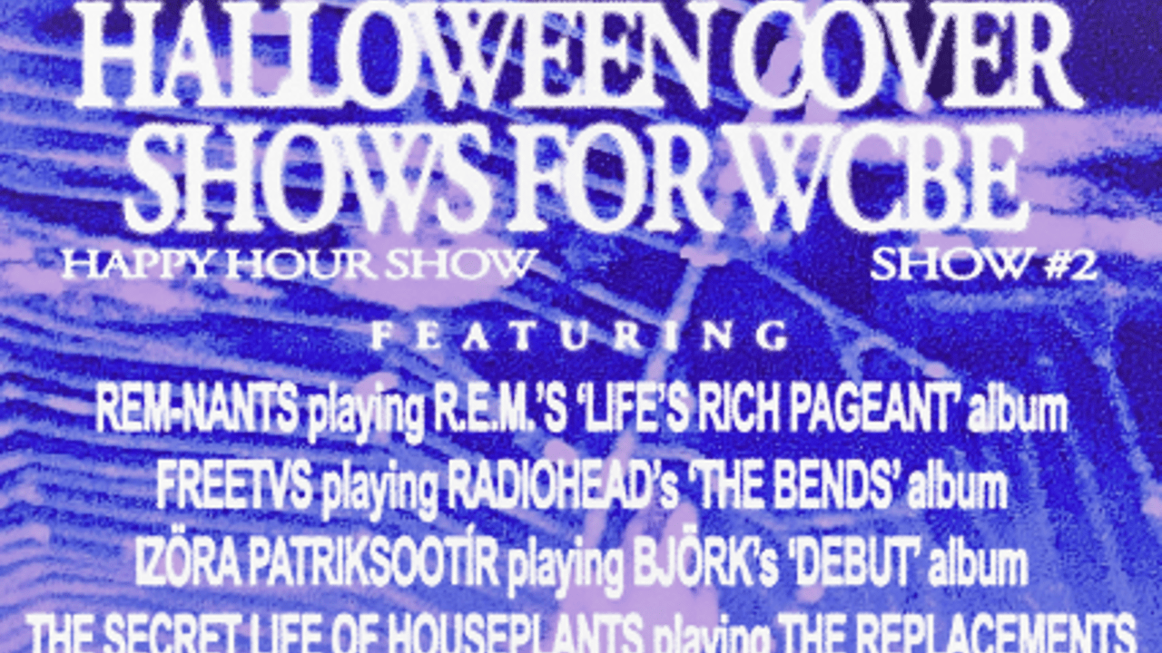 HALLOWEEN COVER SHOWS FOR WCBE ft. REM-nants playing R.E.M. * FreeTVs playing Radiohead * Izöra Patriksootír playing Björk * The Secret Life of Houseplants playing The Replacements (Show #2)