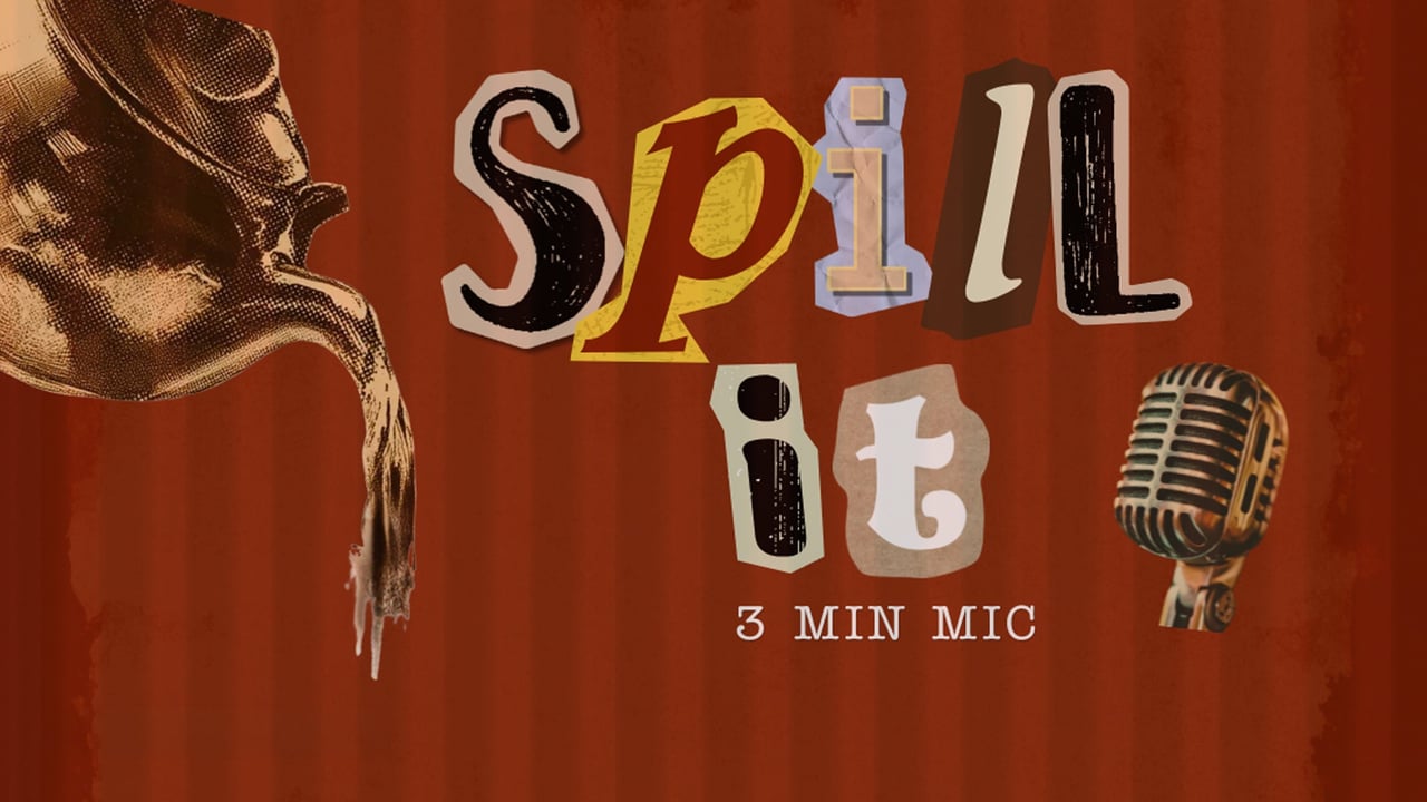 SPILL IT: 3 MIN MIC - 21+
