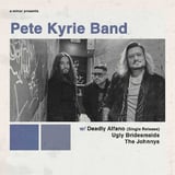 Pete Kyrie Band w/ Deadly Alfano, Ugly Bridesmaids & The Johnnys