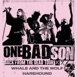 ONE BAD SON I BACK FROM THE DEAD TOUR w/ WHALE AND THE WOLF & HAREHOUND