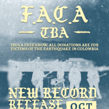 FACA - FREE Record release show with special guests tba. Suggested donations available for the earthquake victims in columbia.
