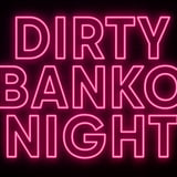 Dirty Banko Night (18+)