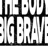 The Body, Big Brave