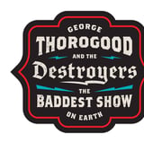 George Thorogood & The Destroyers The Baddest Show On Earth