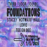 Third Floor Sounds: Foundations w/ Stacey "Hotwaxx" Hale, Lovie, TEE EM DEE
