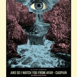 AND SO I WATCH YOU FROM AFAR & CASPIAN + OTAY:ONII