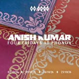 Anish Kumar: 4 Fridays at Phonox (Opening Party)
