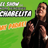 El Show de Nora Velázquez Chabelita ¡Ay padre!