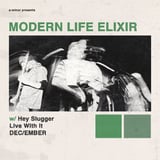 Modern Life Elixir w/ Hey Slugger, Live With It & DEC/EMBER