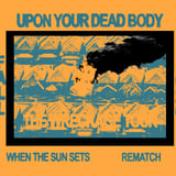 Upon Your Dead Body, When The Sun Sets, Rematch