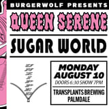 FREE SHOW: QUEEN SERENE / SUGAR WORLD / UNZIPPED