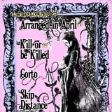 Arranged in April, Kill or Be Killed, Corto, Skip Distance
