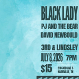 Black Lady +  PJ and The Bear +  David Newbould